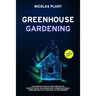 Greenhouse Gardening: Easy and Fast Step-By-Step Guide for the Construction of Your Greenhouse to Grow Vegetables, Herbs and Fruits all Year