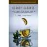 Kidney Cleanse: A Complete Guide to Optimizing Kidney Function (Perfect Manual to How Natural Herbs Can Be Used to Cure Kidney Disease)