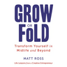 Grow or Fold: Transform Yourself in Midlife and Beyond
