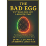 The Bad Egg: Why Eggs Are Not A Health Food: The Biological Evidence Linking Egg Consumption to Chronic Illness