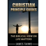 Christian Principle Guides: The Biblical View On Life Matters