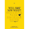 Well Sh*t! Now What?! Your Survival Guide for College Success: Your Survival Guide for College Success