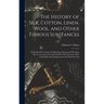 The History of Silk, Cotton, Linen, Wool, and Other Fibrous Substances: Including Observations On Spinning, Dyeing, and Weaving. Also an Account of th