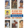 We Would Have Played for Nothing: Baseball Stars of the 1950s and 1960s Talk about the Game They Loved