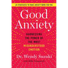 Good Anxiety: Harnessing the Power of the Most Misunderstood Emotion