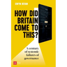 How Did Britain Come to This?: A century of systemic failures of governance