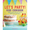 Let's Party! Kids Cookbook: Tasty Recipes Kids Will Love to Make, Eat, and Share