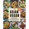 The Asian Vegan Cookbook: A Collection of Healthy and Tasty Recipes From Japanese Delicacies to Chinese Comfort Foods Perfect for all busy homes