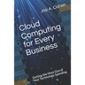 Cloud Computing for Every Business: Getting the Most Out of Your Technology Spending