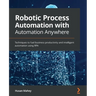 Robotic Process Automation with Automation Anywhere: Techniques to fuel business productivity and intelligent automation using RPA