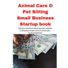 Animal Care & Pet Sitting Small Business Startup book