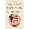 You Can't Take Them With You