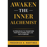 Awaken the Inner Alchemist: 33 Principles to Transform Pain Into Power and Live With Purpose