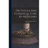 On Fistula And Its Radical Cure By Medicines