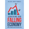 Surviving Our Falling Economy: A Guide to Financial Success for Everyday People