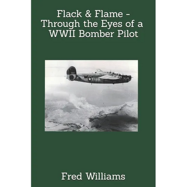 Flack & Flame - Through the Eyes of a B-24 Bomber Pilot In WWII