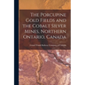 The Porcupine Gold Fields and the Cobalt Silver Mines, Northern Ontario, Canada [microform]
