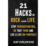 21 Hacks to Rock Your Life: Stop Procrastination, Do That Thing, and Live a Life ON Purpose!