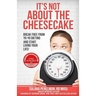 It's Not About the Cheesecake: Break Free From Yo-Yo Dieting and Start Living Your Life!