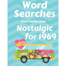 Word Searches that make you Nostalgic for 1969: 40 Large Print Puzzles with topics like Everyday Culture, Entertainment, World events and Sports