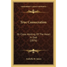 True Consecration: Or Close Abiding Of The Heart In God (1876)