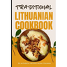 Traditional Lithuanian Cookbook: 50 Authentic Recipes from Lithuania