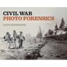 Civil War Photo Forensics: Investigating Battlefield Photographs Through a Critical Lens