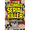 The Ultimate Serial Killer Trivia Book: Test Your Knowledge of the Most Infamous Mass Murderers and Their Horrific Crimes