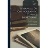A Manual Of Orthographic Cursive Shorthand: The Cambridge Systems