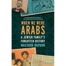When We Were Arabs: A Jewish Family's Forgotten History