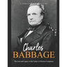 Charles Babbage: The Life and Legacy of the Father of Modern Computers