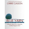 Blue Yarn: A Memoir About Loss, Letting Go, and What Happens Next