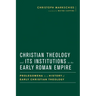 Christian Theology and Its Institutions in the Early Roman Empire: Prolegomena to a History of Early Christian Theology