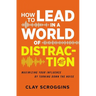 The How to Lead in a World of Distraction: Four Simple Habits for Turning Down the Noise (Itpe)
