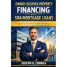 Owner-Occupied Property Financing with SBA Mortgage Loans: How to Use SBA Mortgage Programs to Buy or Refinance Your Business Property