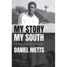 My Story My South: A Collection of Stories by Daniel Metts