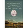 Citizen Explorer: The Life of Zebulon Pike