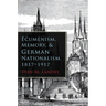 Ecumenism, Memory, & German Nationalism, 1817-1917