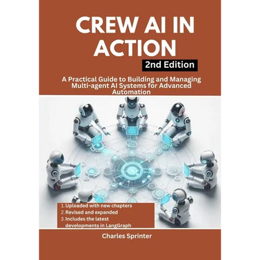 Crew AI in Action, 2nd Edition: A Practical Guide to Building and Managing Multi-agent AI Systems for Advanced Automation