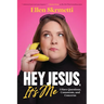 Hey, Jesus, It's Me: I Have Questions, Comments, and Concerns