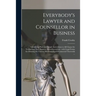 Everybody's Lawyer and Counsellor in Business: Containing Plain and Simple Instructions to All Classes for Transacting Their Business According to Law