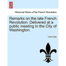 Remarks on the Late French Revolution. Delivered at a Public Meeting in the City of Washington.