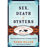 Sex, Death and Oysters: A Half-Shell Lover's World Tour