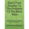 God's Final Solution To The Problems Of The Black Race: God's Final Word for the Liberation and Restoration of the "black-Race" and All Coloured Races