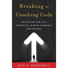 Breaking the Coaching Code: Unlocking the Full Potential Within Yourself and Others