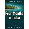 Four Months in Cuba: A Titus Ray Thriller