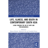 Life, Illness, and Death in Contemporary South Asia: Living through the Age of Hope and Precariousness
