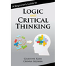 A Beginner's Guide to Logic and Critical Thinking