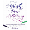 Brush Pen Lettering: A Step-By-Step Workbook for Learning Decorative Scripts and Creating Inspired Styles