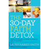 The 30-Day Faith Detox: Renew Your Mind, Cleanse Your Body, Heal Your Spirit